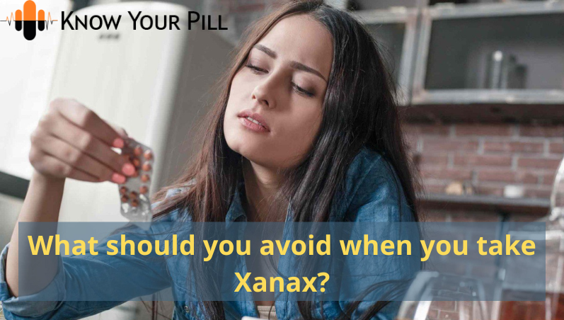 What should you avoid when you take Xanax?