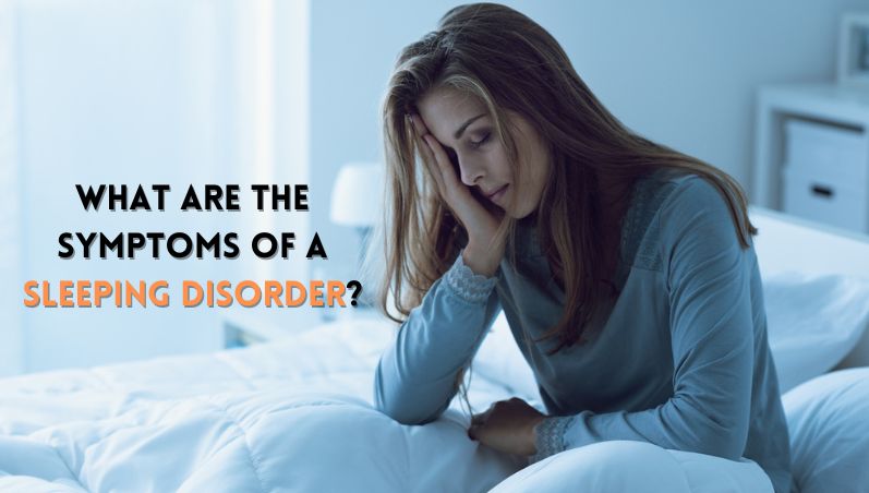What are the symptoms of a sleeping disorder?